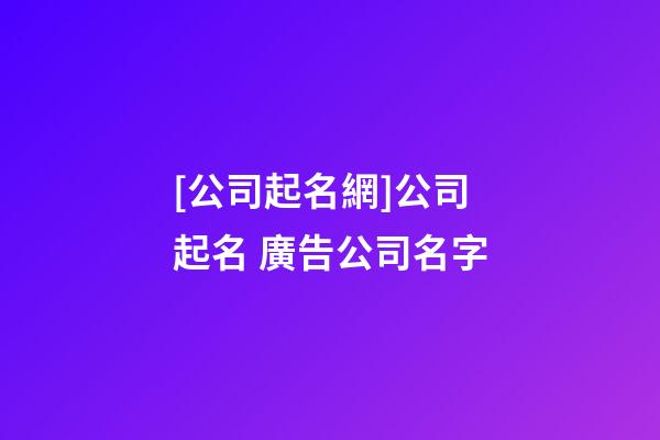 [公司起名網]公司起名 廣告公司名字-第1張-公司起名-玄機派